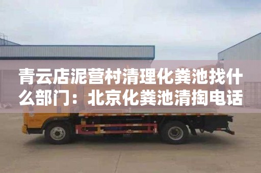 青云店泥营村清理化粪池找什么部门：北京化粪池清掏电话号码