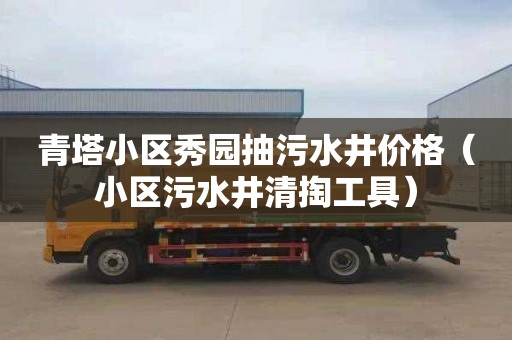 青塔小区秀园抽污水井价格（小区污水井清掏工具）