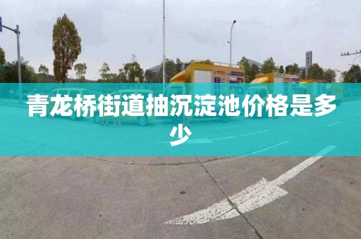 青龙桥街道抽沉淀池价格是多少