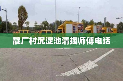 靛厂村沉淀池清掏师傅电话