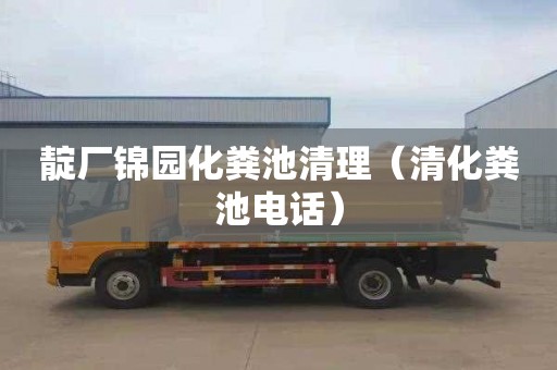 靛厂锦园化粪池清理（清化粪池电话）