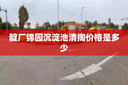 靛厂锦园沉淀池清掏价格是多少