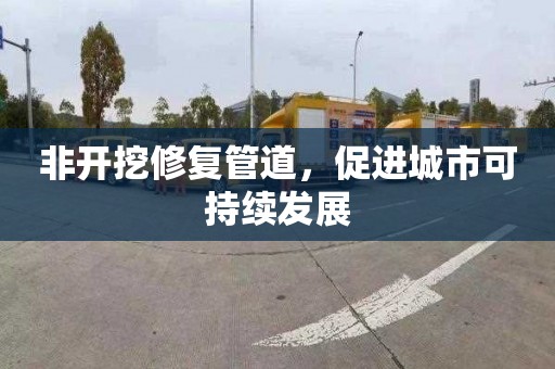 非开挖修复管道，促进城市可持续发展