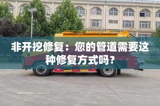 非开挖修复：您的管道需要这种修复方式吗？