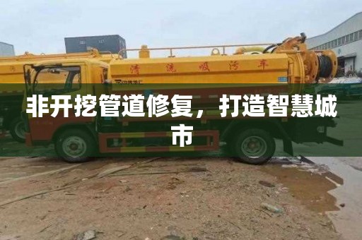 非开挖管道修复，打造智慧城市