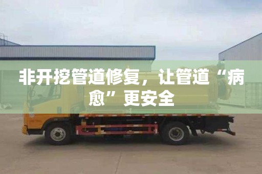 非开挖管道修复，让管道“病愈”更安全
