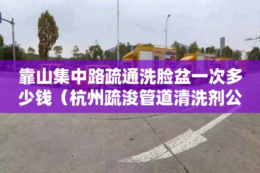 靠山集中路疏通洗脸盆一次多少钱（杭州疏浚管道清洗剂公司）