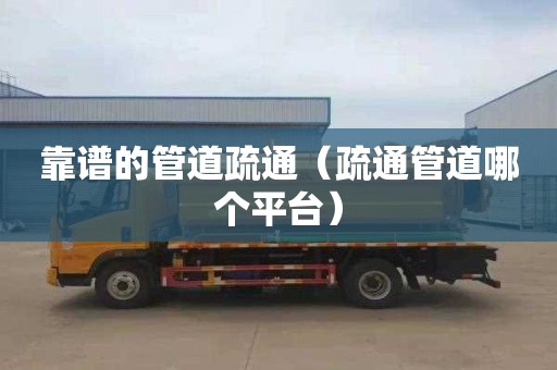 靠谱的管道疏通（疏通管道哪个平台）