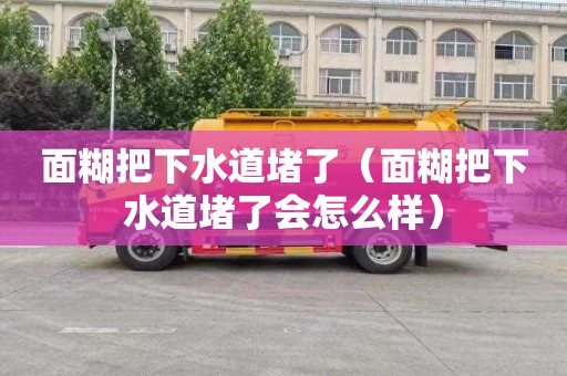 面糊把下水道堵了（面糊把下水道堵了会怎么样）
