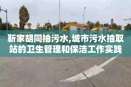 靳家胡同抽污水,城市污水抽取站的卫生管理和保洁工作实践经验