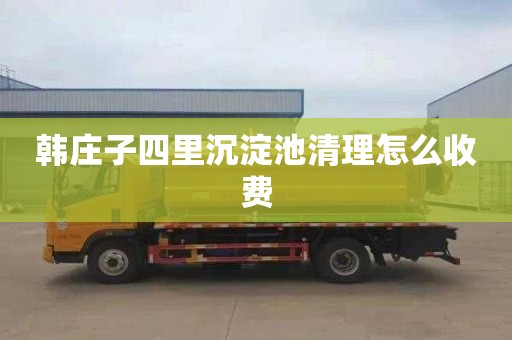 韩庄子四里沉淀池清理怎么收费