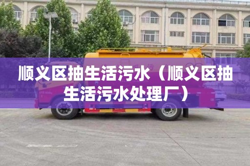 顺义区抽生活污水（顺义区抽生活污水处理厂）