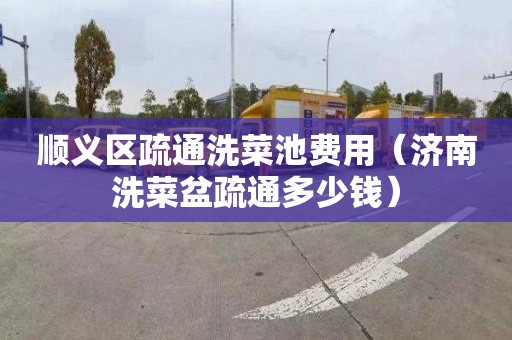 顺义区疏通洗菜池费用（济南洗菜盆疏通多少钱）