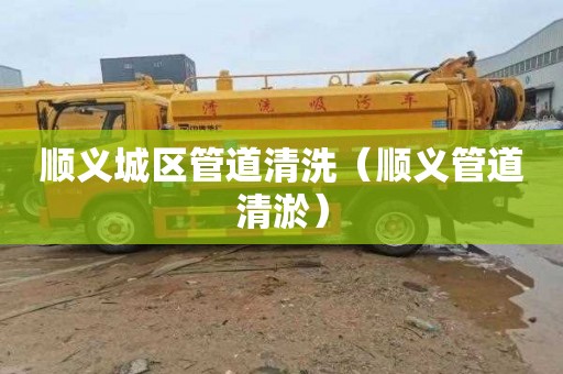 顺义城区管道清洗（顺义管道清淤）