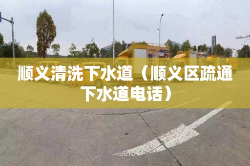 顺义清洗下水道（顺义区疏通下水道电话）