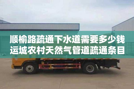 顺榆路疏通下水道需要多少钱运城农村天然气管道疏通条目