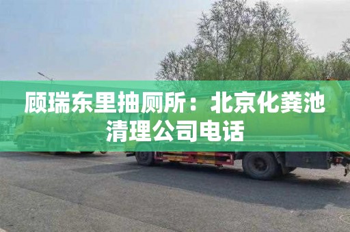 顾瑞东里抽厕所：北京化粪池清理公司电话