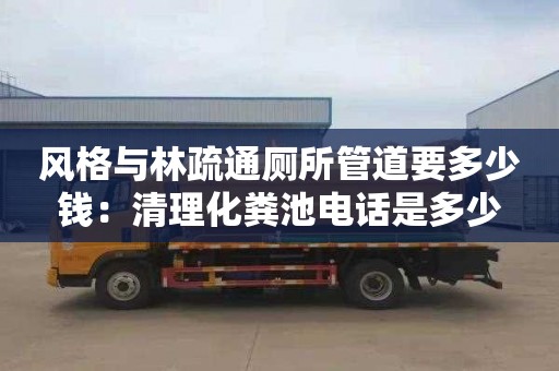 风格与林疏通厕所管道要多少钱：清理化粪池电话是多少