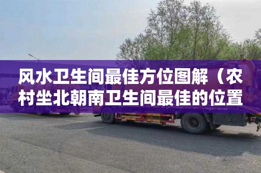 风水卫生间最佳方位图解（农村坐北朝南卫生间最佳的位置）