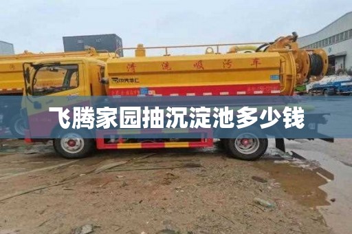 飞腾家园抽沉淀池多少钱