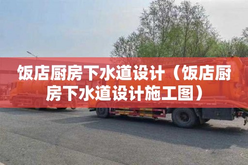 饭店厨房下水道设计（饭店厨房下水道设计施工图）