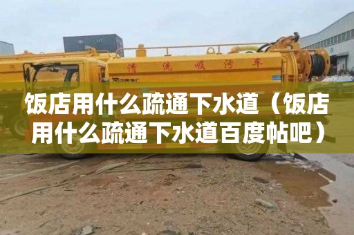 饭店用什么疏通下水道（饭店用什么疏通下水道百度帖吧）