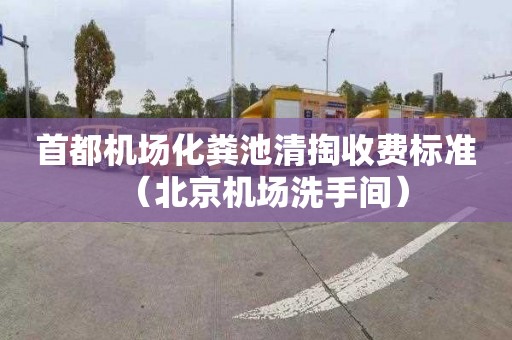 首都机场化粪池清掏收费标准（北京机场洗手间）