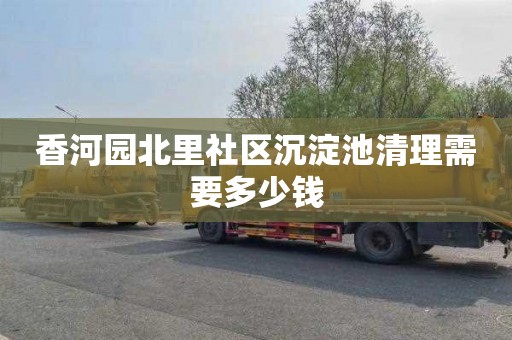 香河园北里社区沉淀池清理需要多少钱