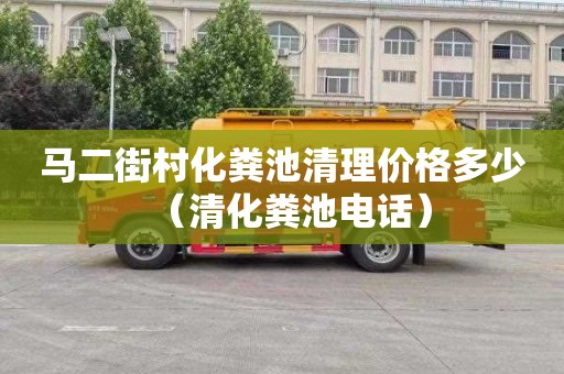 马二街村化粪池清理价格多少（清化粪池电话）