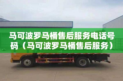 马可波罗马桶售后服务电话号码（马可波罗马桶售后服务）