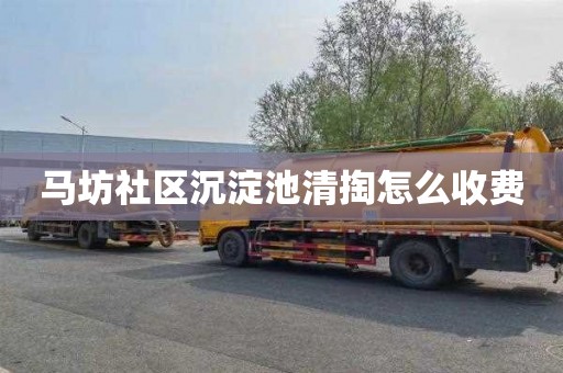 马坊社区沉淀池清掏怎么收费