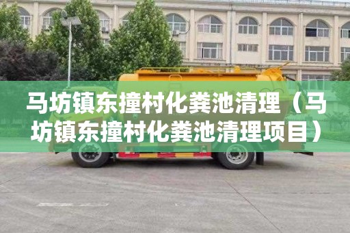 马坊镇东撞村化粪池清理（马坊镇东撞村化粪池清理项目）
