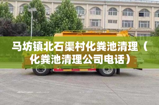 马坊镇北石渠村化粪池清理（化粪池清理公司电话）
