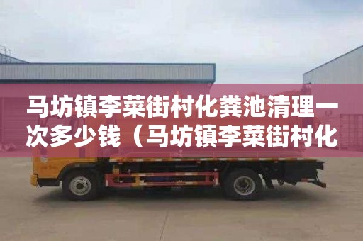 马坊镇李菜街村化粪池清理一次多少钱（马坊镇李菜街村化粪池清理一次多少钱啊）
