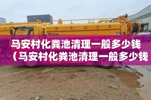 马安村化粪池清理一般多少钱（马安村化粪池清理一般多少钱一次）