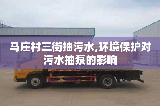 马庄村三街抽污水,环境保护对污水抽泵的影响