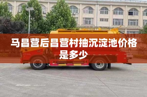 马昌营后昌营村抽沉淀池价格是多少