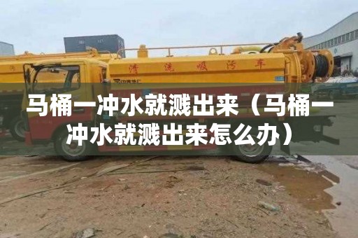 马桶一冲水就溅出来（马桶一冲水就溅出来怎么办）