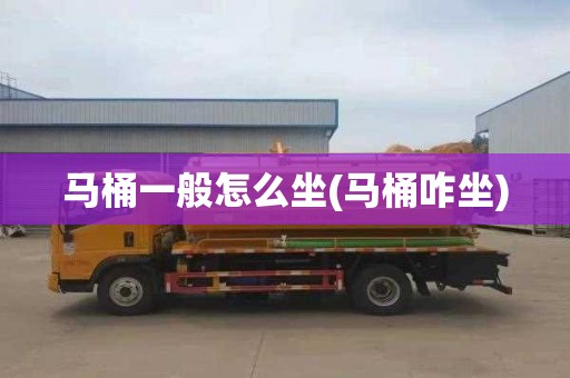 马桶一般怎么坐(马桶咋坐)