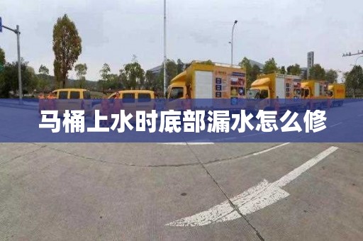 马桶上水时底部漏水怎么修