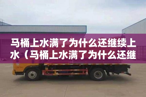 马桶上水满了为什么还继续上水（马桶上水满了为什么还继续上水会不会影响水压）