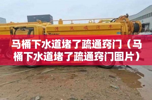 马桶下水道堵了疏通窍门（马桶下水道堵了疏通窍门图片）