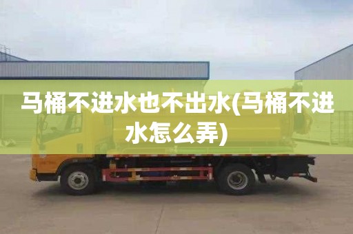 马桶不进水也不出水(马桶不进水怎么弄)