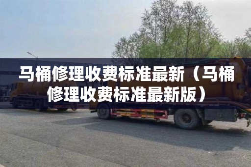 马桶修理收费标准最新（马桶修理收费标准最新版）