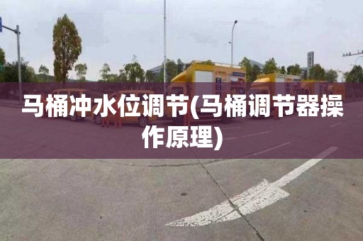马桶冲水位调节(马桶调节器操作原理)