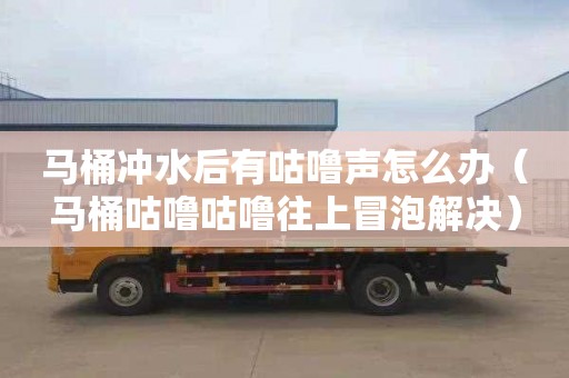 马桶冲水后有咕噜声怎么办（马桶咕噜咕噜往上冒泡解决）