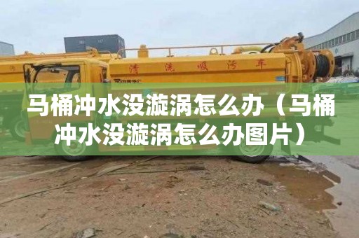 马桶冲水没漩涡怎么办（马桶冲水没漩涡怎么办图片）