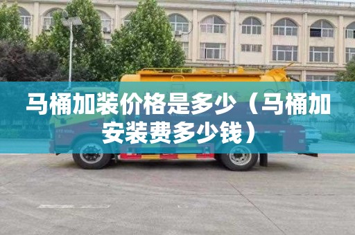 马桶加装价格是多少（马桶加安装费多少钱）