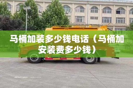马桶加装多少钱电话（马桶加安装费多少钱）