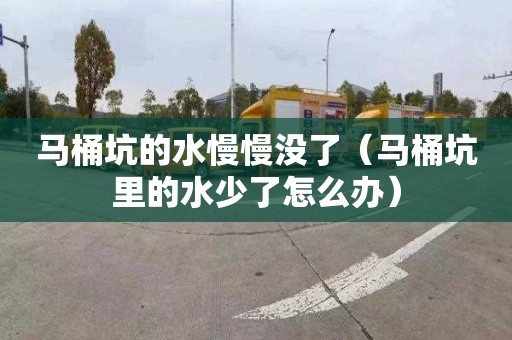 马桶坑的水慢慢没了（马桶坑里的水少了怎么办）
